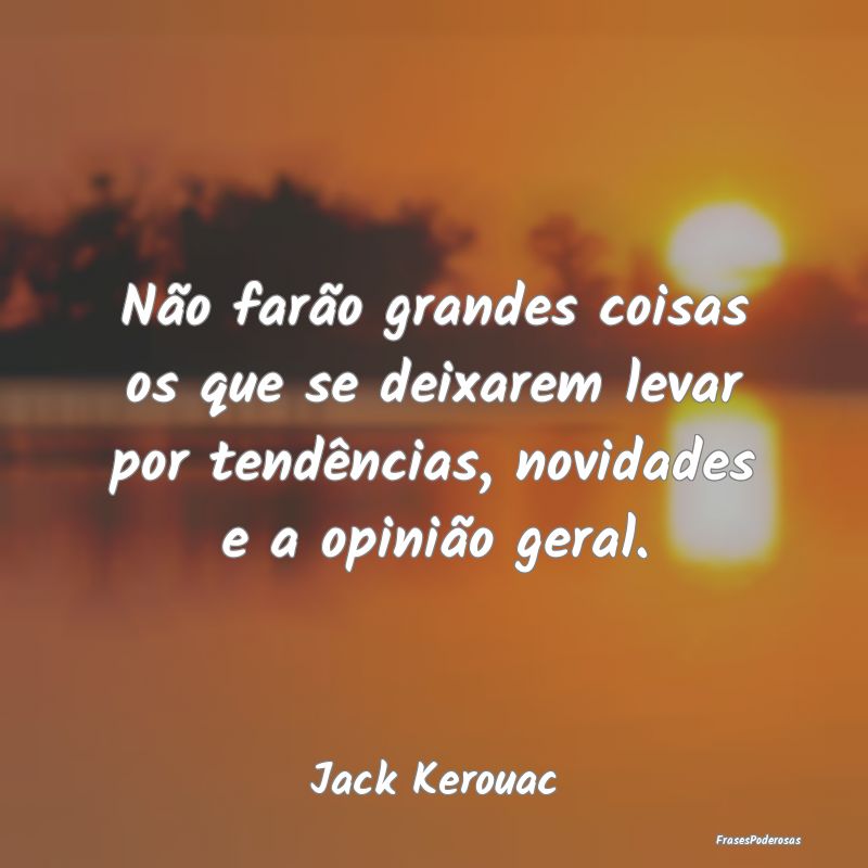 Não farão grandes coisas os que se deixarem leva... Não farão grandes coisas os que se deixarem leva...