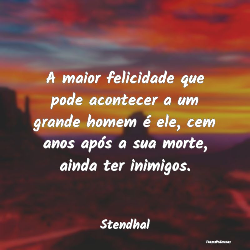 A maior felicidade que pode acontecer a um grande ... A maior felicidade que pode acontecer a um grande ...