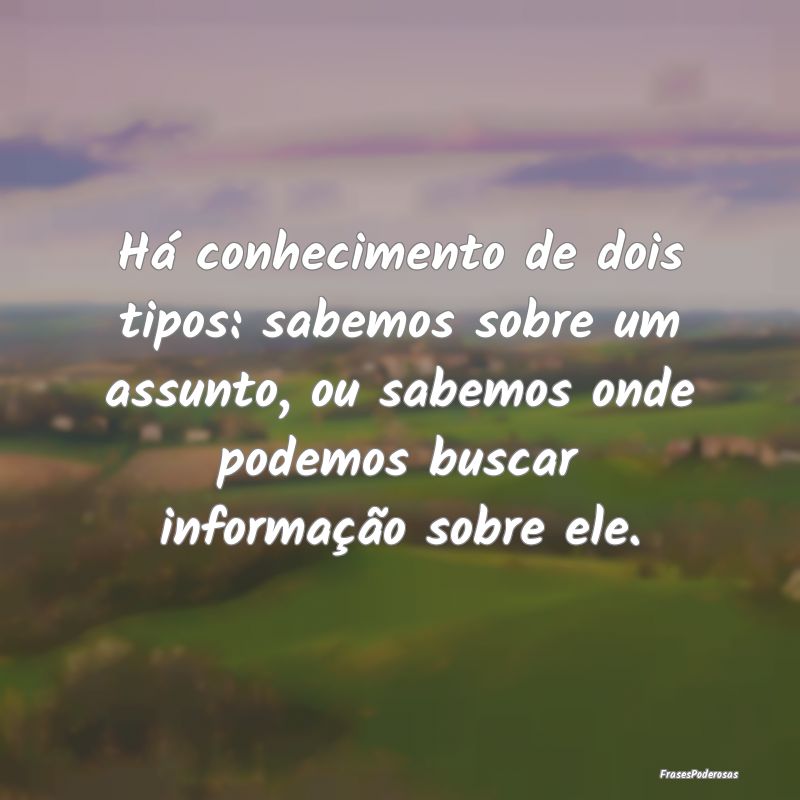 Há conhecimento de dois tipos: sabemos sobre um a... Há conhecimento de dois tipos: sabemos sobre um a...