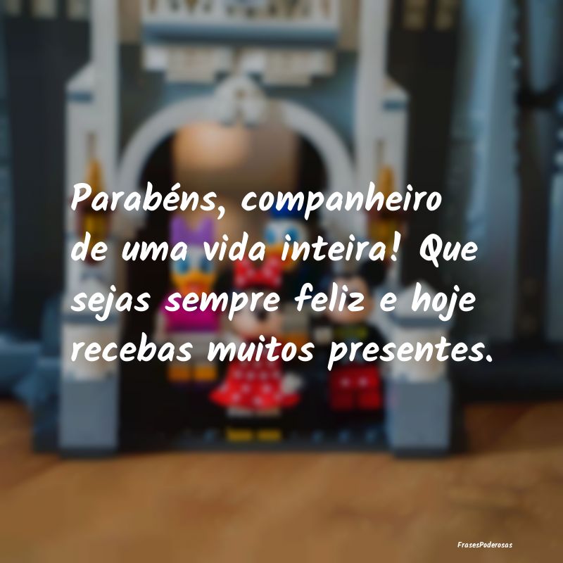 Parabéns, companheiro de uma vida inteira! Que se... Parabéns, companheiro de uma vida inteira! Que se...