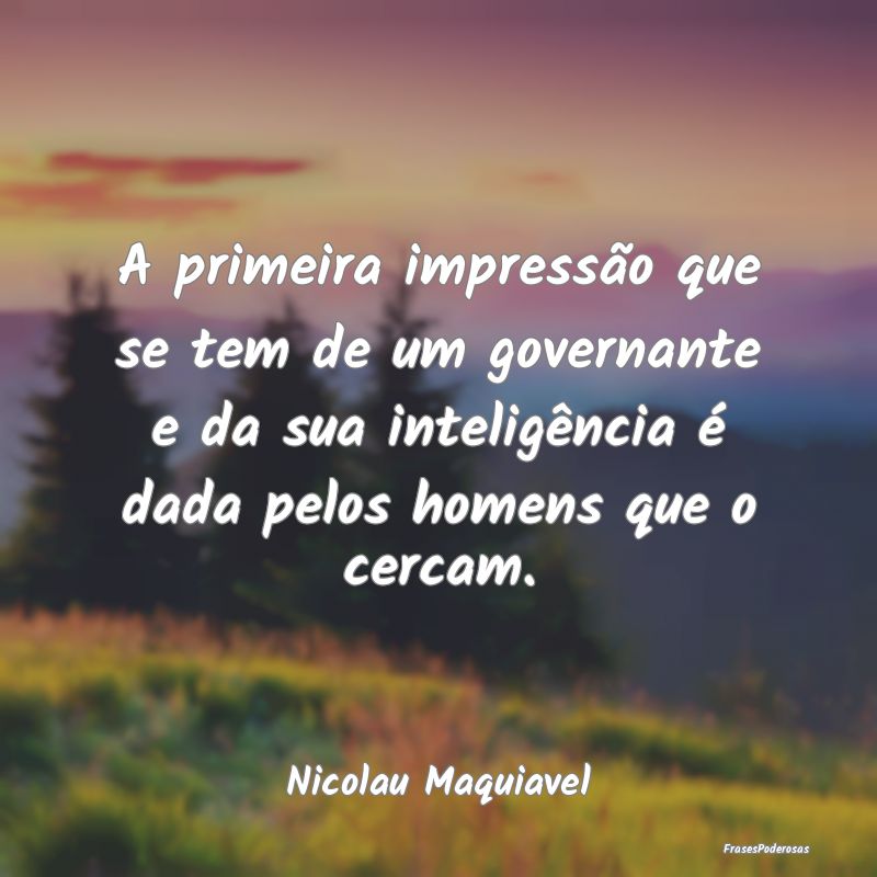 A primeira impressão que se tem de um governante ... A primeira impressão que se tem de um governante ...