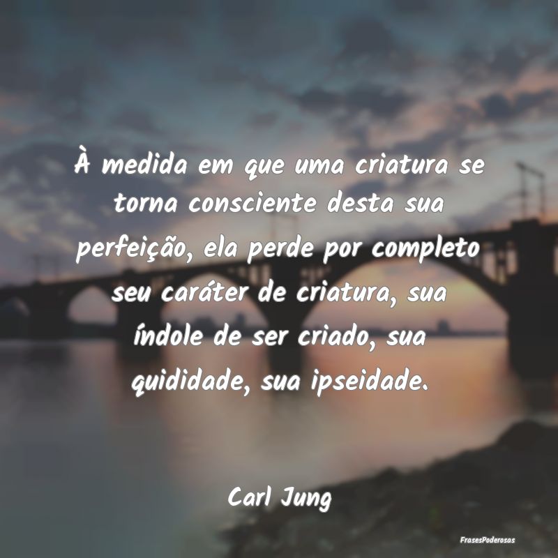 À medida em que uma criatura se torna consciente ... À medida em que uma criatura se torna consciente ...