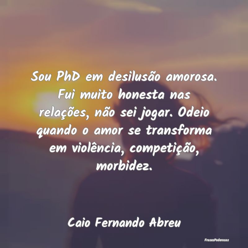 Sou PhD em desilusão amorosa. Fui muito honesta n... Sou PhD em desilusão amorosa. Fui muito honesta n...