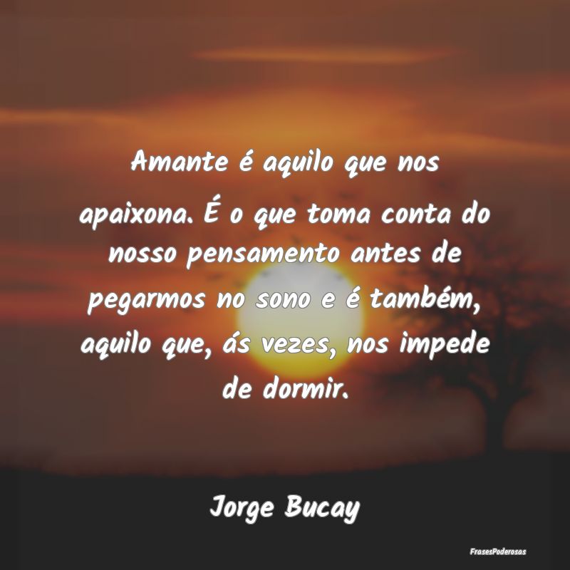 Amante é aquilo que nos apaixona. É o que toma c... Amante é aquilo que nos apaixona. É o que toma c...