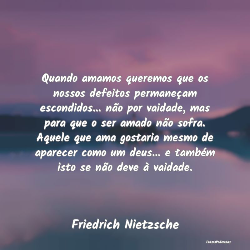 Quando amamos queremos que os nossos defeitos perm... Quando amamos queremos que os nossos defeitos perm...