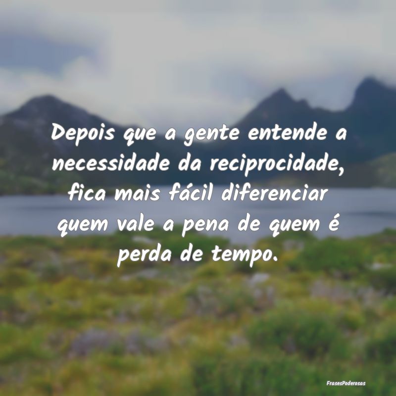 Depois que a gente entende a necessidade da recipr... Depois que a gente entende a necessidade da recipr...