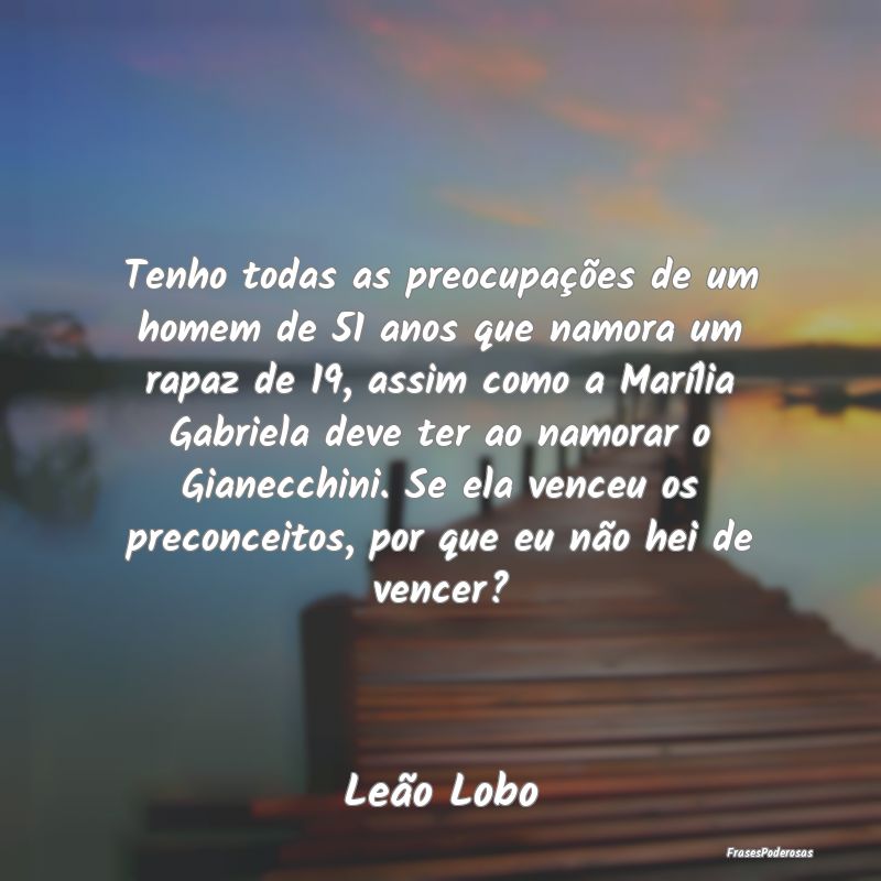 Tenho todas as preocupações de um homem de 51 an... Tenho todas as preocupações de um homem de 51 an...