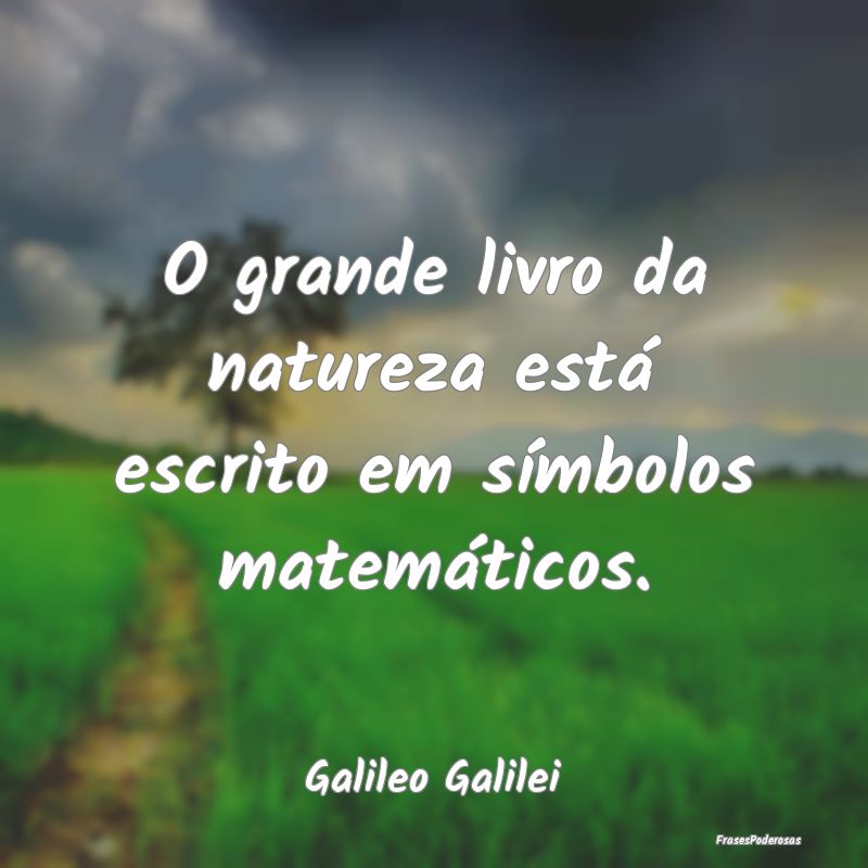 O grande livro da natureza está escrito em símbo...