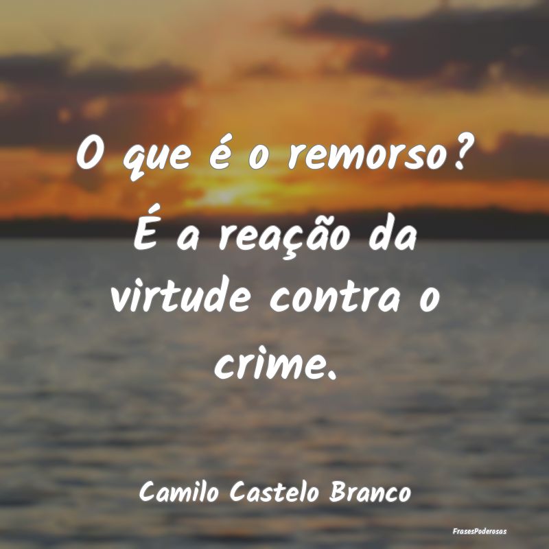 Frases de Crime - O que é o remorso? É a reação da virtude contr...