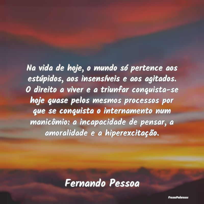 Na vida de hoje, o mundo só pertence aos estúpid... Na vida de hoje, o mundo só pertence aos estúpid...