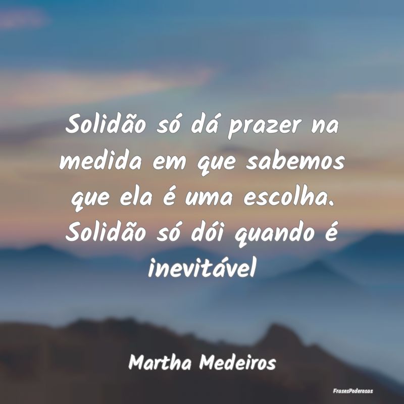 Solidão só dá prazer na medida em que sabemos q... Solidão só dá prazer na medida em que sabemos q...