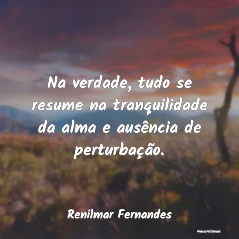 Na verdade, tudo se resume na tranquilidade da alm...