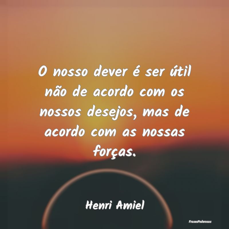 O nosso dever é ser útil não de acordo com os n... O nosso dever é ser útil não de acordo com os n...