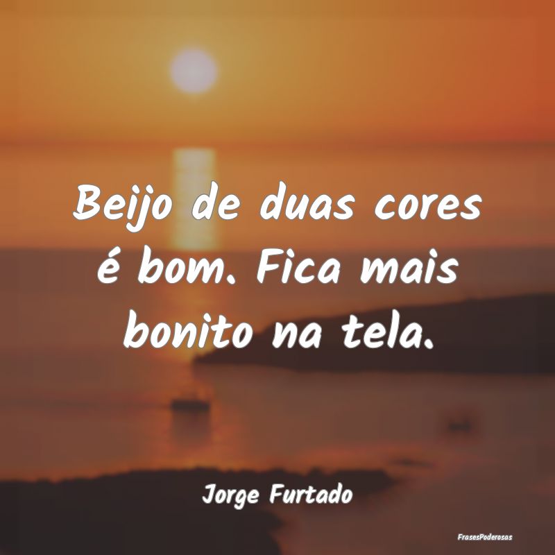 Beijo de duas cores é bom. Fica mais bonito na te...