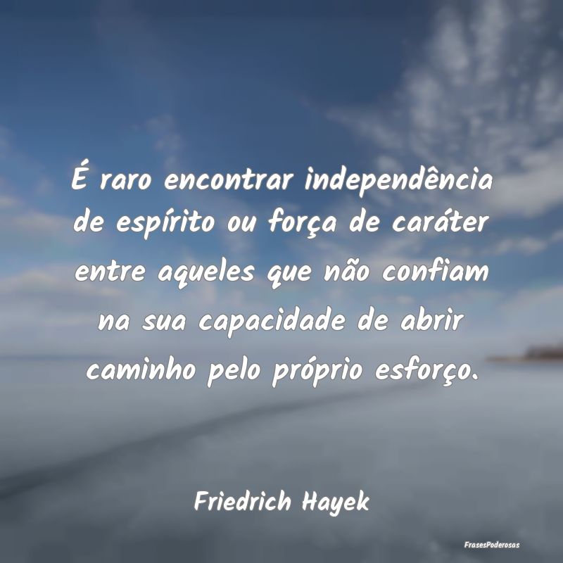 É raro encontrar independência de espírito ou f... É raro encontrar independência de espírito ou f...