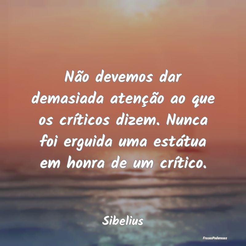 Não devemos dar demasiada atenção ao que os crÃ... Não devemos dar demasiada atenção ao que os crÃ...