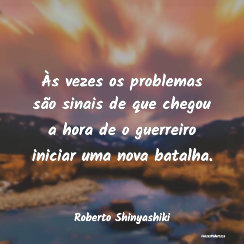 Às vezes os problemas são sinais de que chegou a... Às vezes os problemas são sinais de que chegou a...