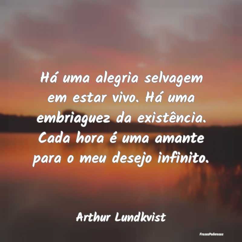 Há uma alegria selvagem em estar vivo. Há uma em... Há uma alegria selvagem em estar vivo. Há uma em...
