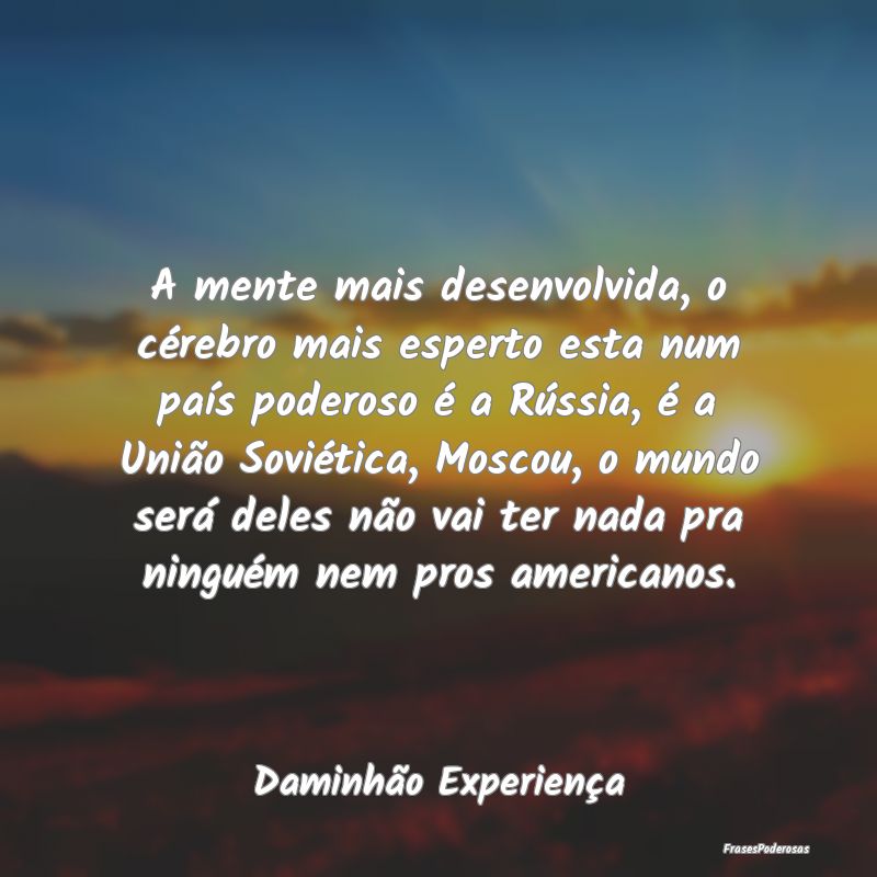 A mente mais desenvolvida, o cérebro mais esperto... A mente mais desenvolvida, o cérebro mais esperto...