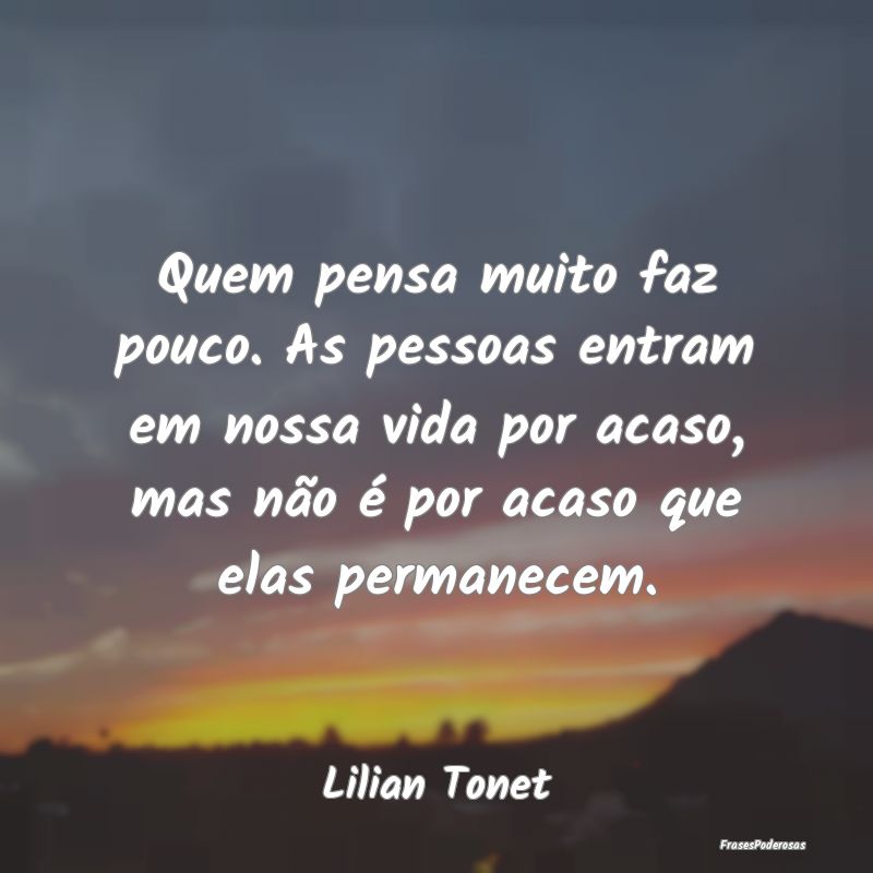 Quem pensa muito faz pouco. As pessoas entram em n... Quem pensa muito faz pouco. As pessoas entram em n...
