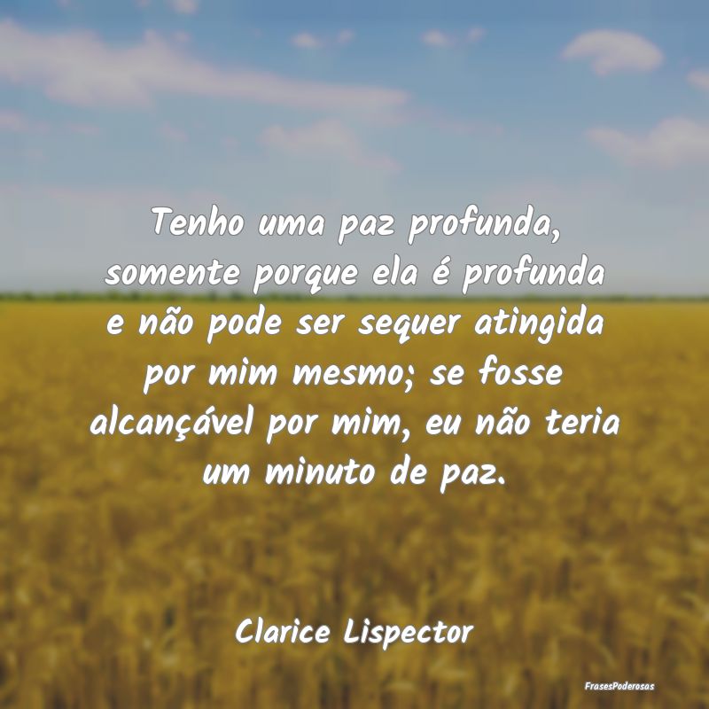 Tenho uma paz profunda, somente porque ela é prof... Tenho uma paz profunda, somente porque ela é prof...