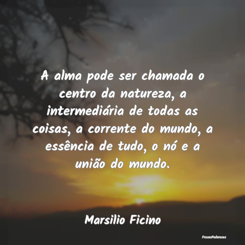 A alma pode ser chamada o centro da natureza, a in... A alma pode ser chamada o centro da natureza, a in...
