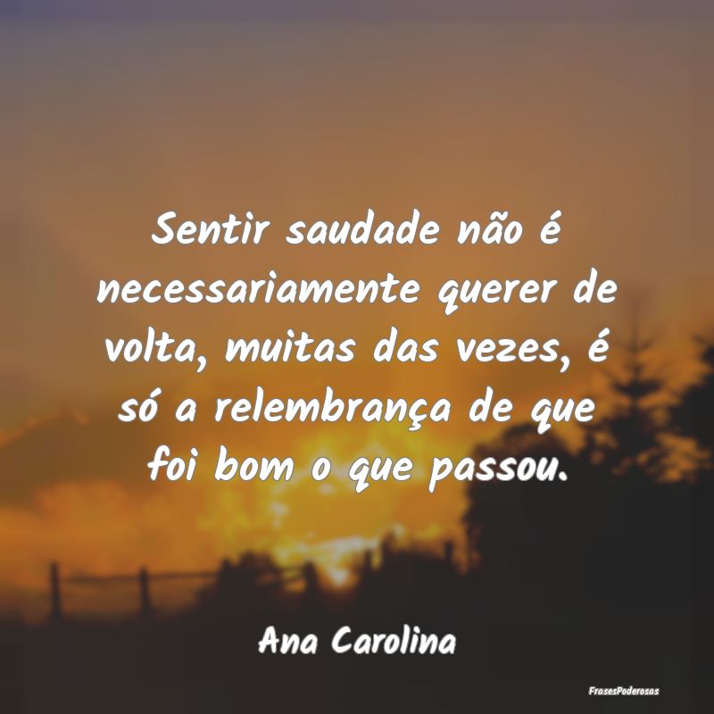 Sentir saudade não é necessariamente querer de v... Sentir saudade não é necessariamente querer de v...