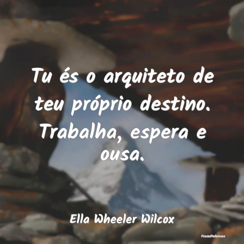 Tu és o arquiteto de teu próprio destino. Trabal...