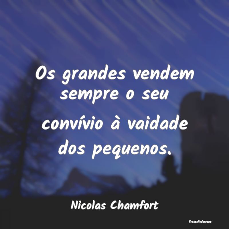 Os grandes vendem sempre o seu convívio à vaidad...
