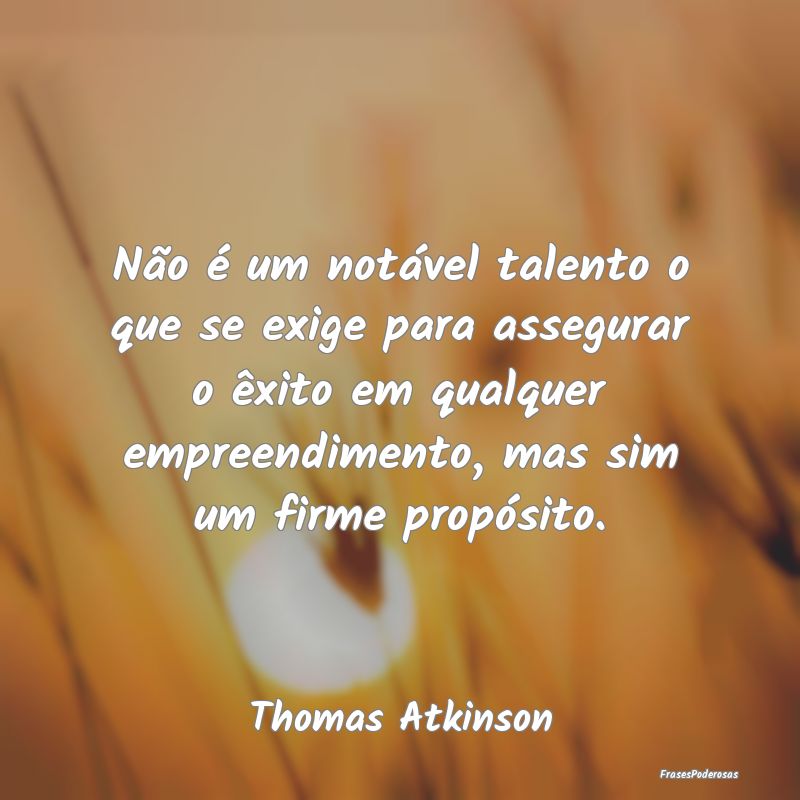 Não é um notável talento o que se exige para as... Não é um notável talento o que se exige para as...