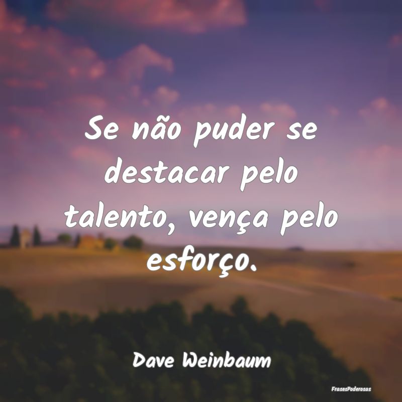 Frases de Talento - Se não puder se destacar pelo talento, vença pel...