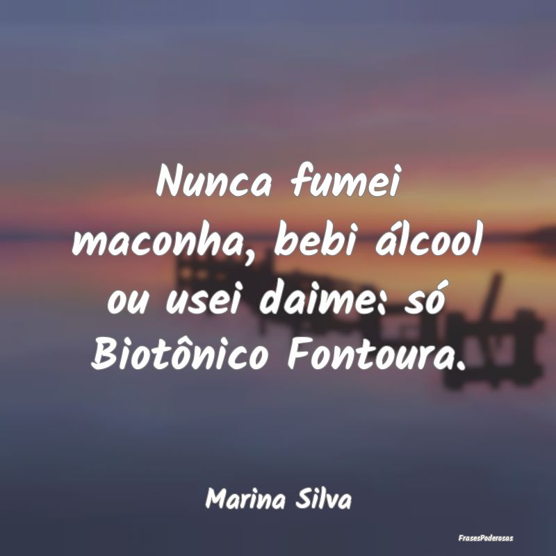 Nunca fumei maconha, bebi álcool ou usei daime: s...