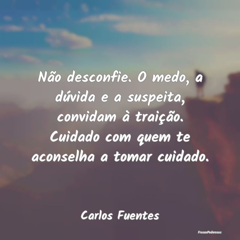 Não desconfie. O medo, a dúvida e a suspeita, co... Não desconfie. O medo, a dúvida e a suspeita, co...