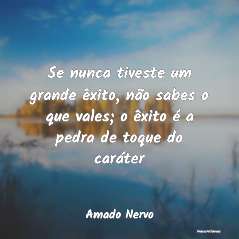 Se nunca tiveste um grande êxito, não sabes o qu... Se nunca tiveste um grande êxito, não sabes o qu...