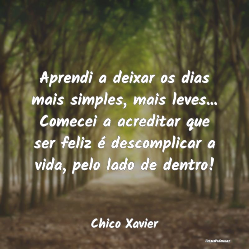 Aprendi a deixar os dias mais simples, mais leves.... Aprendi a deixar os dias mais simples, mais leves....