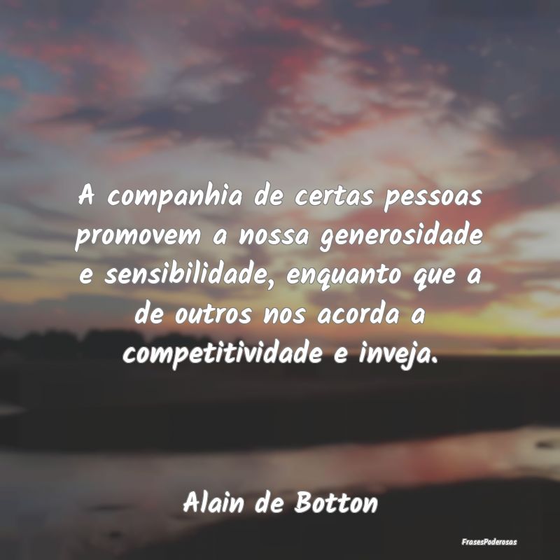 A companhia de certas pessoas promovem a nossa gen... A companhia de certas pessoas promovem a nossa gen...