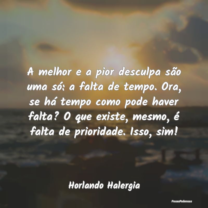 A melhor e a pior desculpa são uma só: a falta d... A melhor e a pior desculpa são uma só: a falta d...