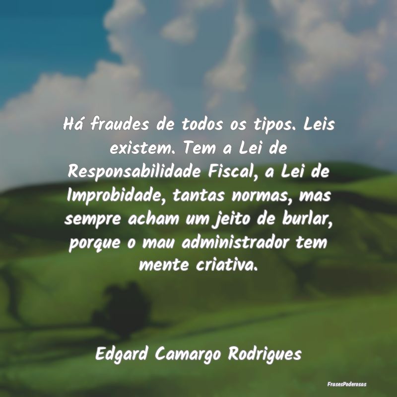 Há fraudes de todos os tipos. Leis existem. Tem a... Há fraudes de todos os tipos. Leis existem. Tem a...