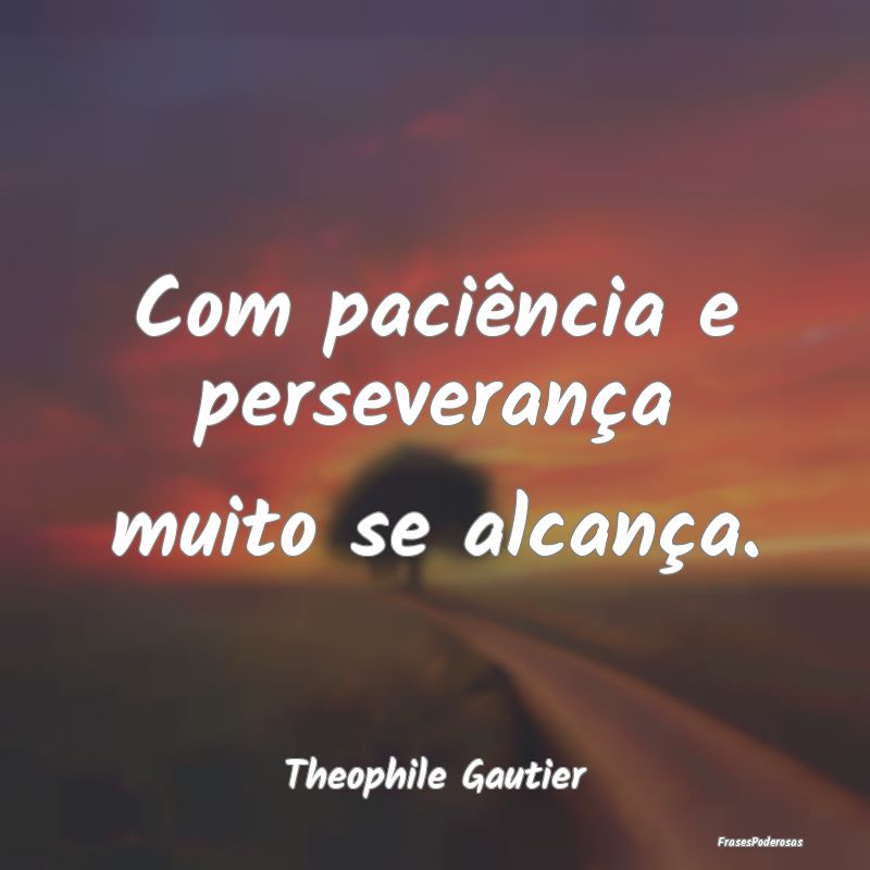 Com paciência e perseverança muito se alcança....