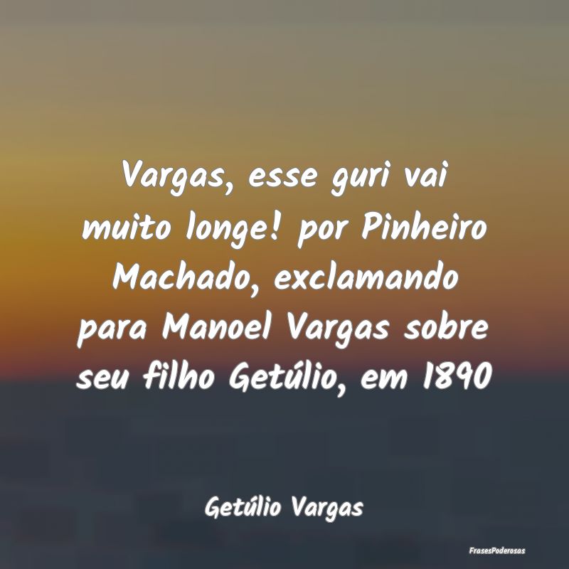 Vargas, esse guri vai muito longe! por Pinheiro Ma... Vargas, esse guri vai muito longe! por Pinheiro Ma...