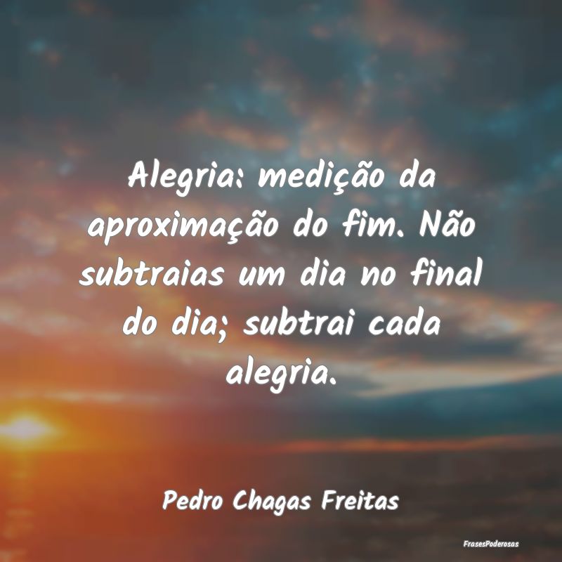 Alegria: medição da aproximação do fim. Não s... Alegria: medição da aproximação do fim. Não s...