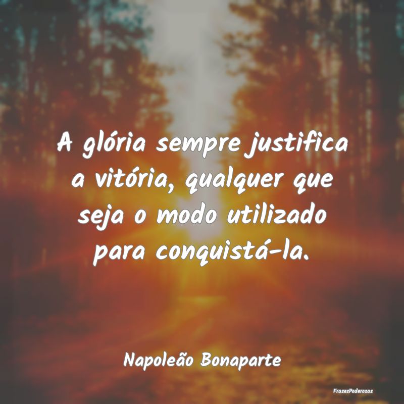 A glória sempre justifica a vitória, qualquer qu...