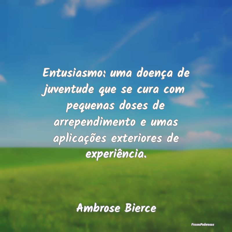 Entusiasmo: uma doença de juventude que se cura c... Entusiasmo: uma doença de juventude que se cura c...