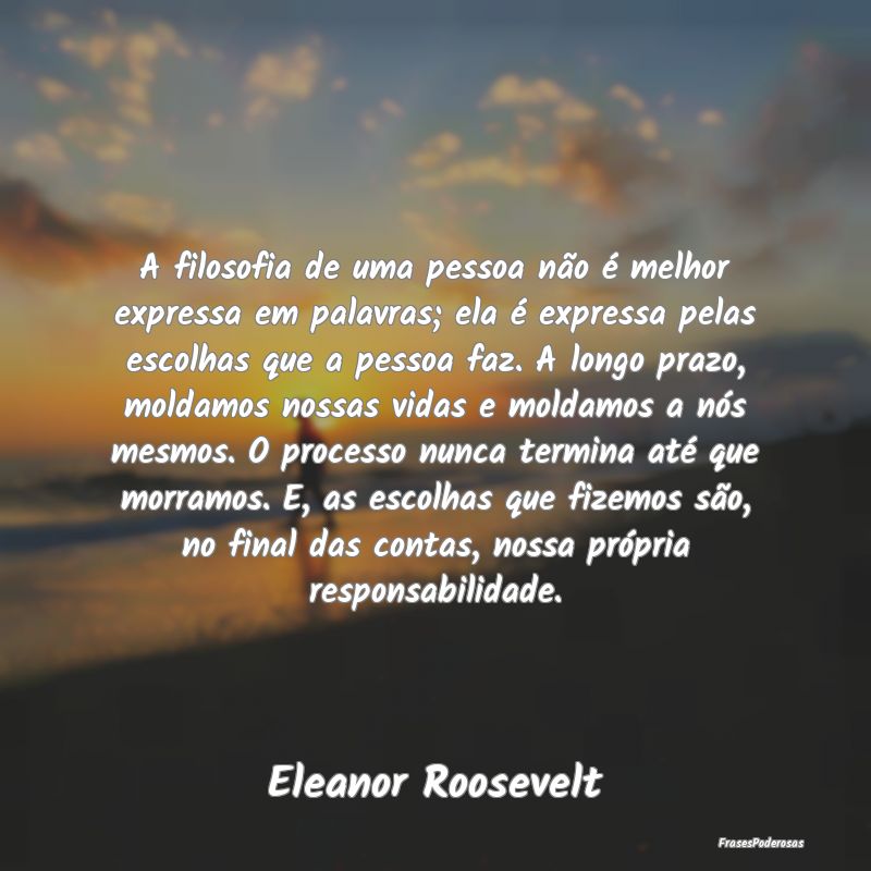 A filosofia de uma pessoa não é melhor expressa ... A filosofia de uma pessoa não é melhor expressa ...