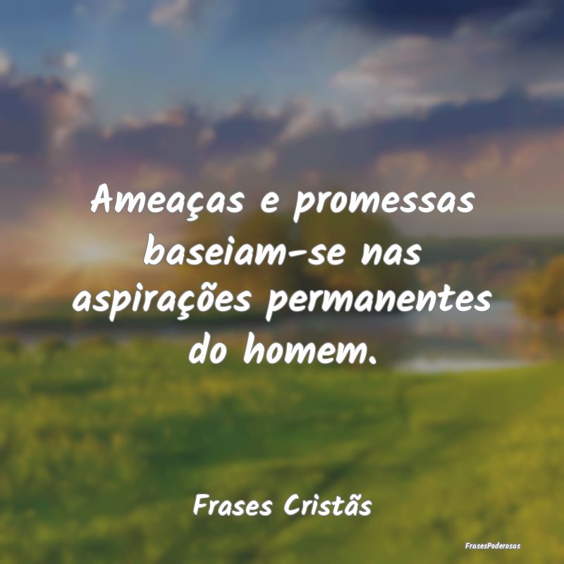 Frases de Promessa - Ameaças e promessas baseiam-se nas aspirações p...