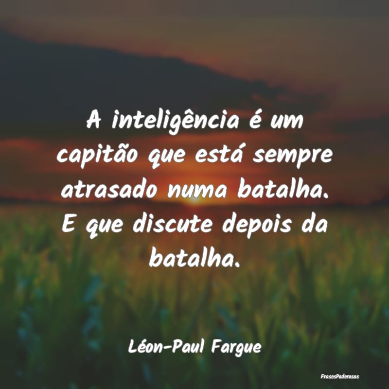 A inteligência é um capitão que está sempre at... A inteligência é um capitão que está sempre at...