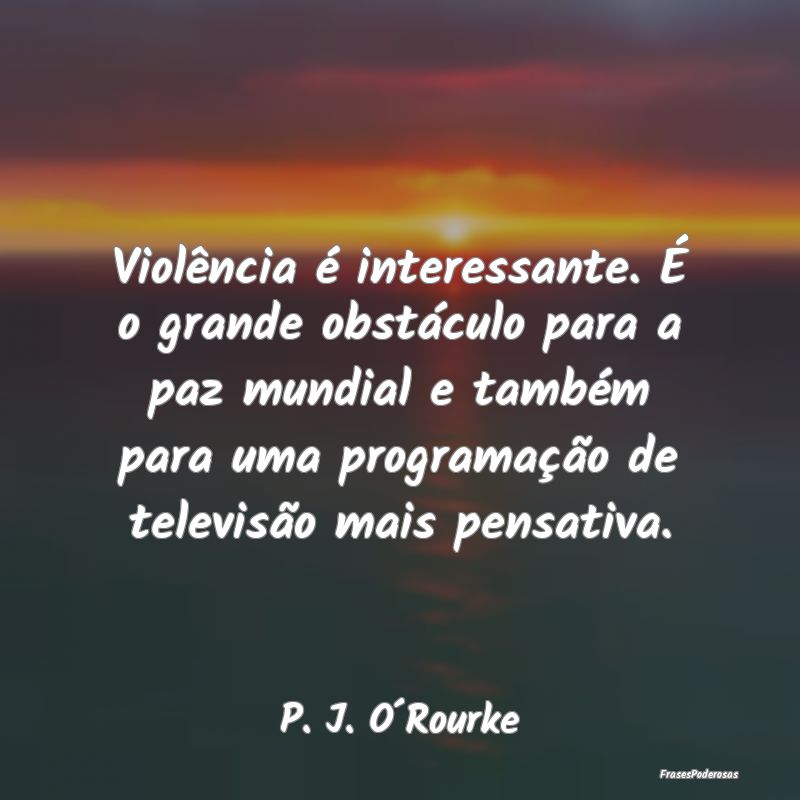 Violência é interessante. É o grande obstáculo... Violência é interessante. É o grande obstáculo...