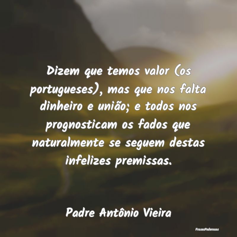 Dizem que temos valor (os portugueses), mas que no... Dizem que temos valor (os portugueses), mas que no...