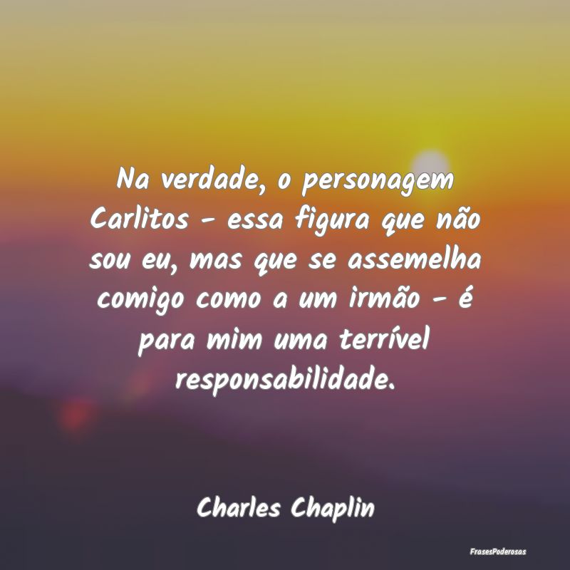 Na verdade, o personagem Carlitos - essa figura qu... Na verdade, o personagem Carlitos - essa figura qu...