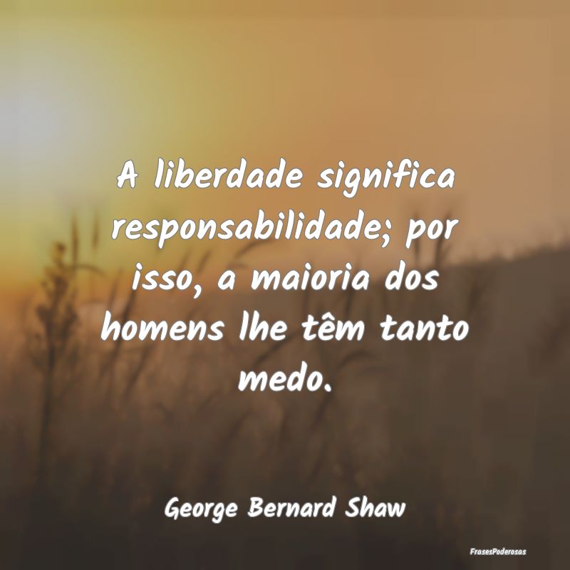 A liberdade significa responsabilidade; por isso, ... A liberdade significa responsabilidade; por isso, ...